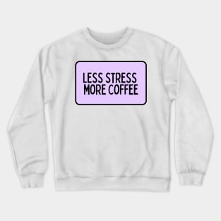 Less Stress More Coffee - Coffee Quotes Crewneck Sweatshirt